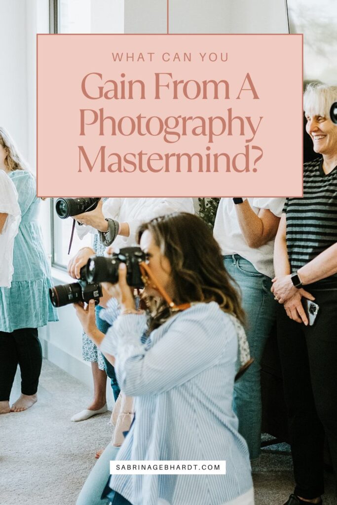 what you can gain from a photography mastermind for female photographers who want to grow their businesses